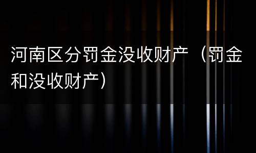 河南区分罚金没收财产（罚金和没收财产）