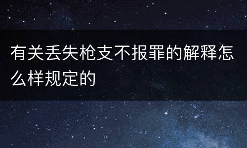有关丢失枪支不报罪的解释怎么样规定的