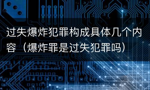 过失爆炸犯罪构成具体几个内容（爆炸罪是过失犯罪吗）