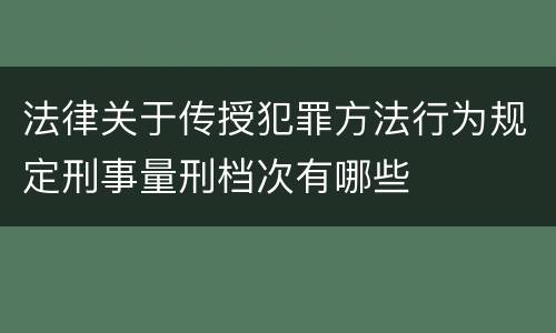 法律关于传授犯罪方法行为规定刑事量刑档次有哪些