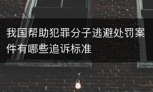 我国帮助犯罪分子逃避处罚案件有哪些追诉标准