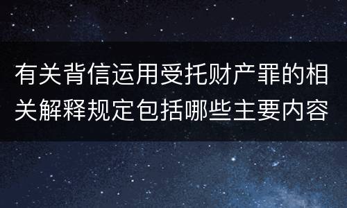有关背信运用受托财产罪的相关解释规定包括哪些主要内容