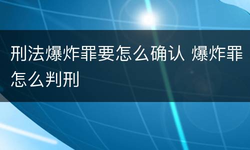 刑法爆炸罪要怎么确认 爆炸罪怎么判刑