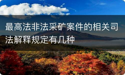 最高法非法采矿案件的相关司法解释规定有几种