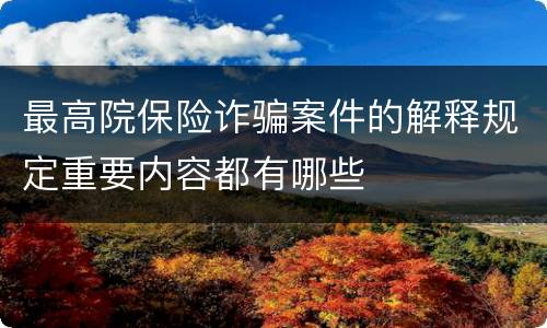 最高院保险诈骗案件的解释规定重要内容都有哪些