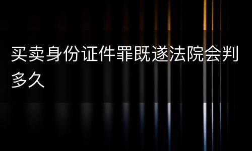 买卖身份证件罪既遂法院会判多久