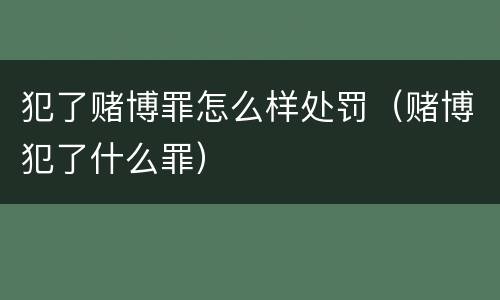 犯了赌博罪怎么样处罚（赌博犯了什么罪）