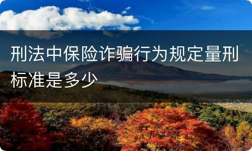 刑法中保险诈骗行为规定量刑标准是多少