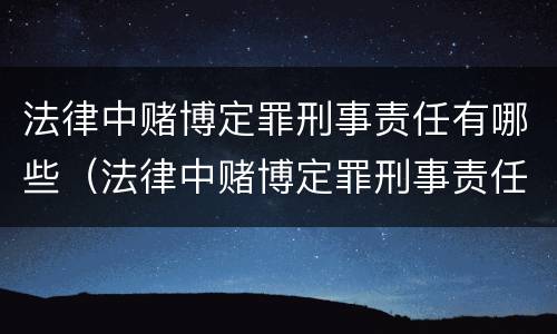 法律中赌博定罪刑事责任有哪些（法律中赌博定罪刑事责任有哪些类型）