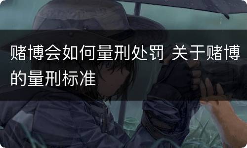 赌博会如何量刑处罚 关于赌博的量刑标准