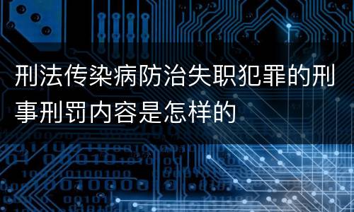 刑法传染病防治失职犯罪的刑事刑罚内容是怎样的