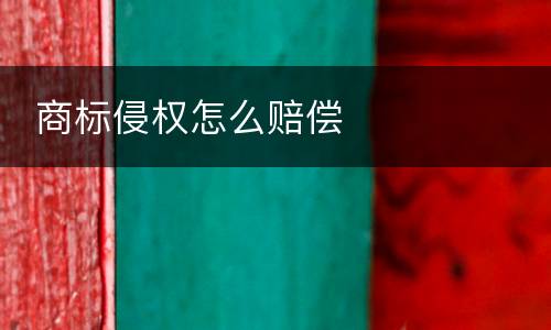  商标侵权怎么赔偿