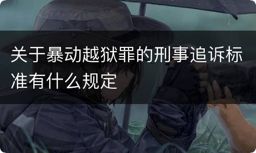 关于暴动越狱罪的刑事追诉标准有什么规定