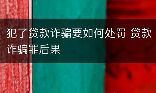 犯了贷款诈骗要如何处罚 贷款诈骗罪后果