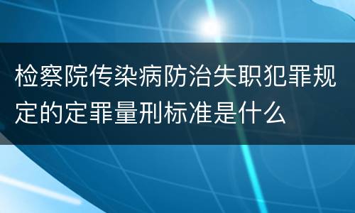 检察院传染病防治失职犯罪规定的定罪量刑标准是什么