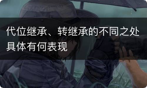 代位继承、转继承的不同之处具体有何表现
