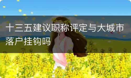十三五建议职称评定与大城市落户挂钩吗