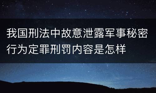 我国刑法中故意泄露军事秘密行为定罪刑罚内容是怎样