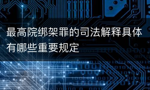 最高院绑架罪的司法解释具体有哪些重要规定