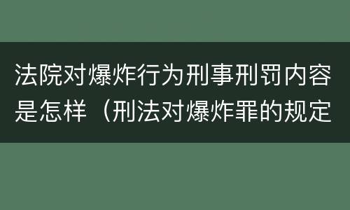 法院对爆炸行为刑事刑罚内容是怎样（刑法对爆炸罪的规定）