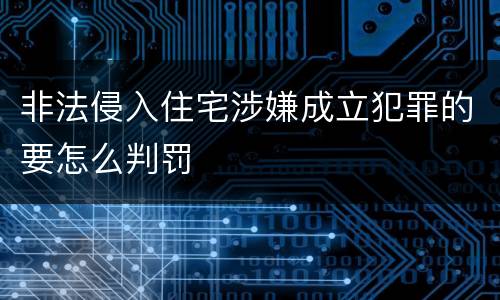 非法侵入住宅涉嫌成立犯罪的要怎么判罚