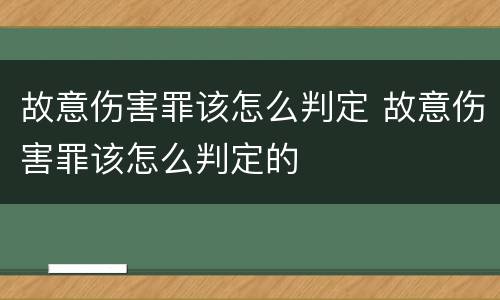 故意伤害罪该怎么判定 故意伤害罪该怎么判定的