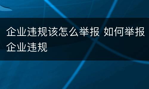 企业违规该怎么举报 如何举报企业违规