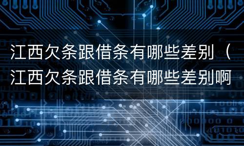 江西欠条跟借条有哪些差别（江西欠条跟借条有哪些差别啊）