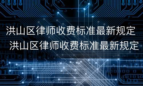 洪山区律师收费标准最新规定 洪山区律师收费标准最新规定电话