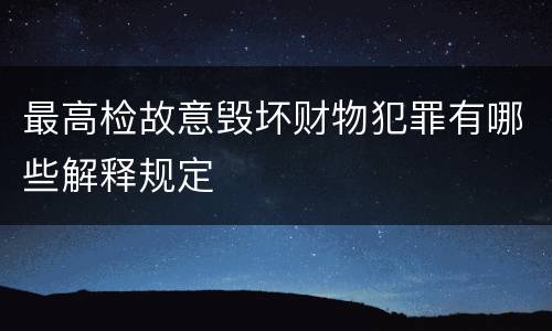 最高检故意毁坏财物犯罪有哪些解释规定