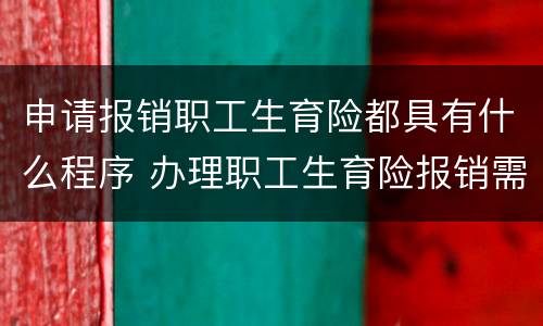 申请报销职工生育险都具有什么程序 办理职工生育险报销需要什手续