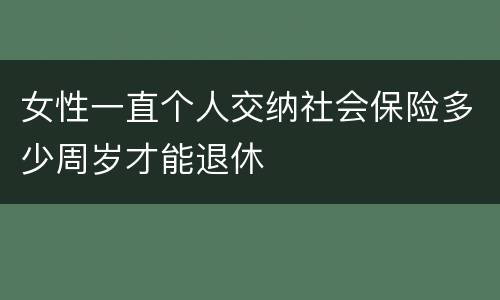 女性一直个人交纳社会保险多少周岁才能退休
