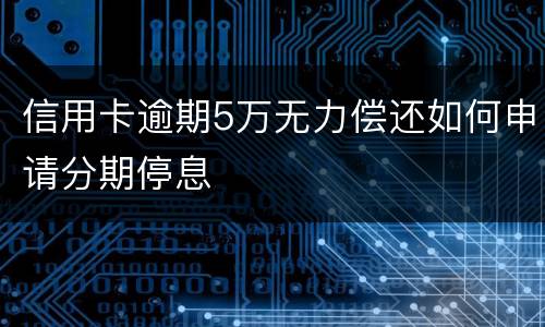 信用卡逾期5万无力偿还如何申请分期停息