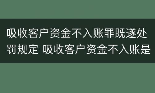 吸收客户资金不入账罪既遂处罚规定 吸收客户资金不入账是什么罪