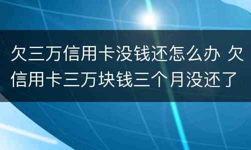 欠三万信用卡没钱还怎么办 欠信用卡三万块钱三个月没还了