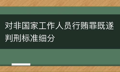 对非国家工作人员行贿罪既遂判刑标准细分