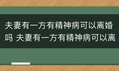 夫妻有一方有精神病可以离婚吗 夫妻有一方有精神病可以离婚吗?