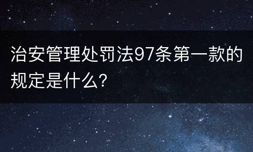 治安管理处罚法97条第一款的规定是什么？