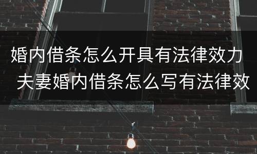 婚内借条怎么开具有法律效力 夫妻婚内借条怎么写有法律效力