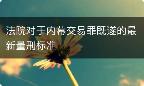 法院对于内幕交易罪既遂的最新量刑标准