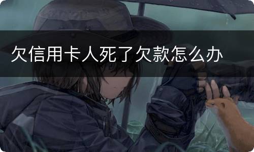 欠信用卡人死了欠款怎么办