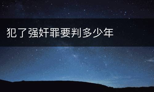 犯了强奸罪要判多少年