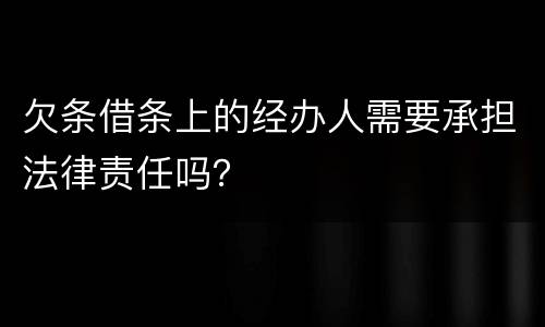 欠条借条上的经办人需要承担法律责任吗？