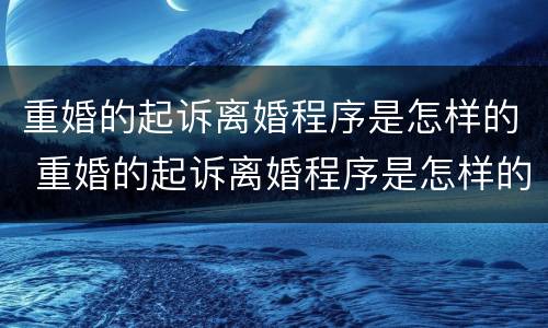 重婚的起诉离婚程序是怎样的 重婚的起诉离婚程序是怎样的呢