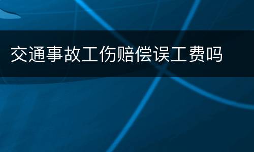 交通事故工伤赔偿误工费吗