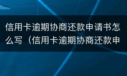 信用卡逾期协商还款申请书怎么写（信用卡逾期协商还款申请书怎么写的）