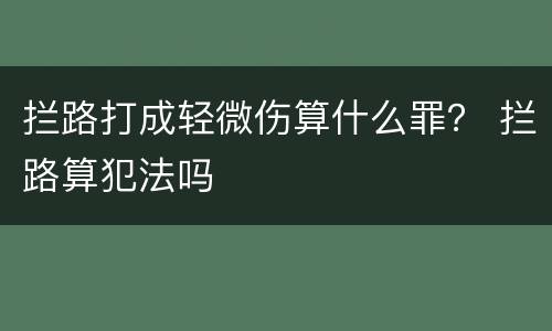 拦路打成轻微伤算什么罪？ 拦路算犯法吗