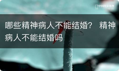 哪些精神病人不能结婚？ 精神病人不能结婚吗