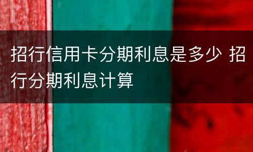 招行信用卡分期利息是多少 招行分期利息计算