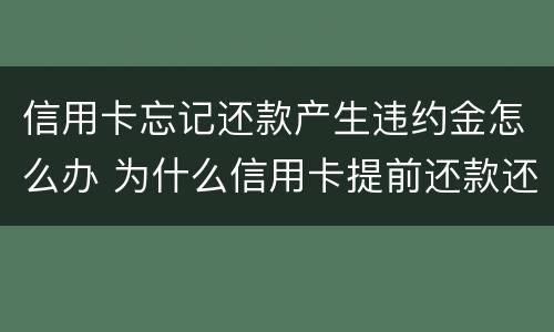 信用卡忘记还款产生违约金怎么办 为什么信用卡提前还款还要扣违约金
